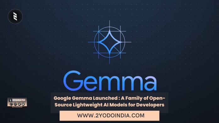 Google Gemma Launched : A Family of Open-Source Lightweight AI Models for Developers | 2YODOINDIA