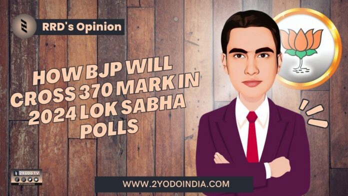How BJP will Cross 370 Mark in 2024 Lok Sabha Polls | RRD’s Opinion | 2YODOINDIA