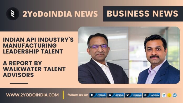 Indian API Industry’s Manufacturing Leadership Talent | A Report by WalkWater Talent Advisors | 2YODOINDIA