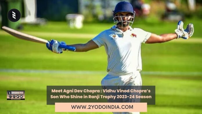 Meet Agni Dev Chopra : Vidhu Vinod Chopra’s Son Who Shine in Ranji Trophy 2023-24 Season | 2YODOINDIA
