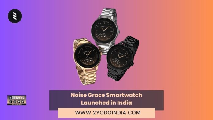Noise Grace Smartwatch Launched in India | Price in India | Specifications | 2YODOINDIA