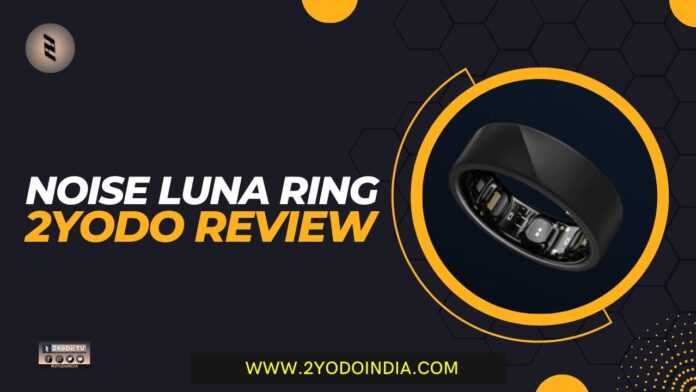 Noise Luna Ring : A Stylish Smart Ring for Health Enthusiasts | 2YoDo Review | Design | Features | Activity Tracking | Readiness Score Feature | Battery Life | 2YODOINDIA