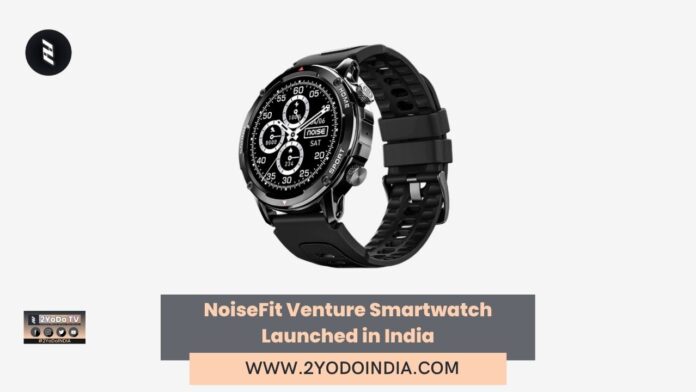 NoiseFit Venture Smartwatch Launched in India | Price in India | Specifications | 2YODOINDIA