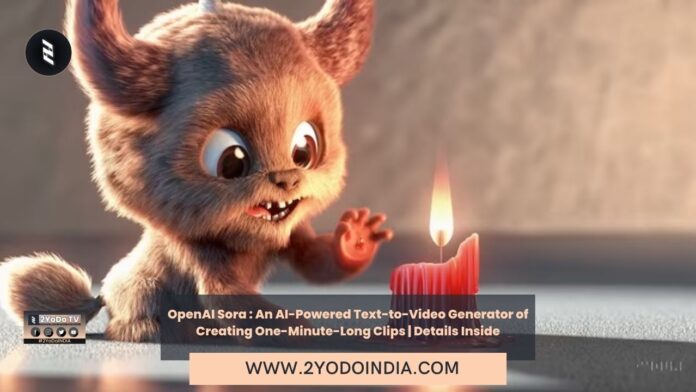 OpenAI Sora : An AI-Powered Text-to-Video Generator of Creating One-Minute-Long Clips | Details Inside | 2YODOINDIA