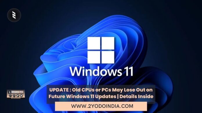 UPDATE : Old CPUs or PCs May Lose Out on Future Windows 11 Updates | Details Inside | 2YODOINDIA