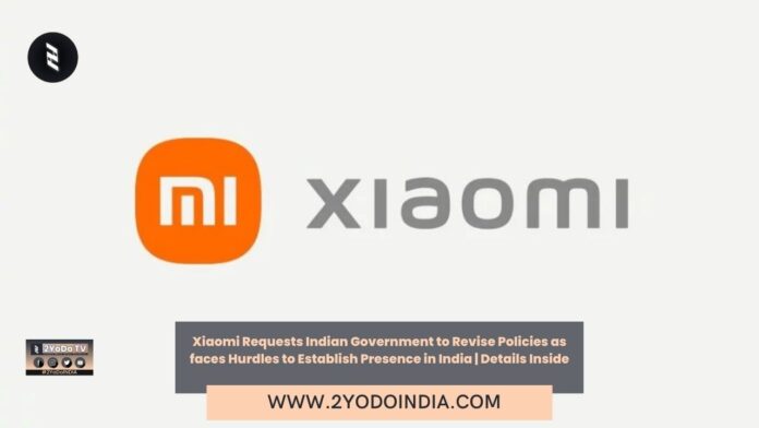 Xiaomi Requests Indian Government to Revise Policies as faces Hurdles to Establish Presence in India | Details Inside | Xiaomi requests the Indian government to revise its policies about Chinese companies | Xiaomi faces hurdles as smartphone suppliers hesitate to establish presence in India | 2YODOINDIA