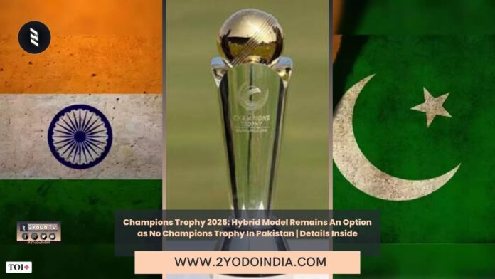 Champions Trophy 2025: Hybrid Model Remains An Option as No Champions Trophy In Pakistan | Details Inside | 2YODOINDIA