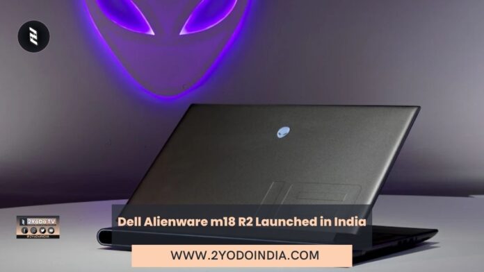 Dell Alienware m18 R2 Launched in India | Price in India | Specifications | 2YODOINDIA