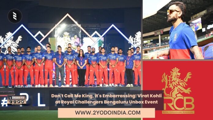 Don't Call Me King, it's Embarrassing: Virat Kohli at Royal Challengers Bengaluru Unbox Event | 2YODOINDIA