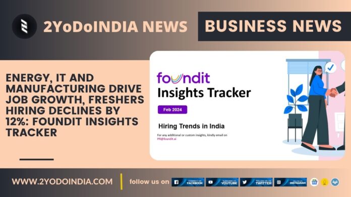 Energy, IT and Manufacturing Drive Job Growth, Freshers Hiring Declines by 12%: foundit Insights Tracker | 2YODOINDIA