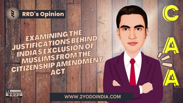 Examining the Justifications Behind India's Exclusion of Muslims from the Citizenship Amendment Act | RRD’s Opinion | 2YODOINDIA