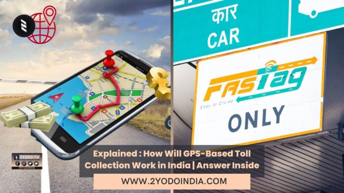 Explained : How Will GPS-Based Toll Collection Work in India | Answer Inside | How Will GPS-Based Toll Collection Work | Difference between GPS-Based Toll and FASTag | 2YODOINDIA