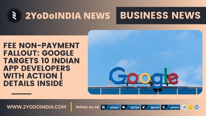 Fee Non-Payment Fallout: Google Targets 10 Indian App Developers with Action | Details Inside | 2YODOINDIA