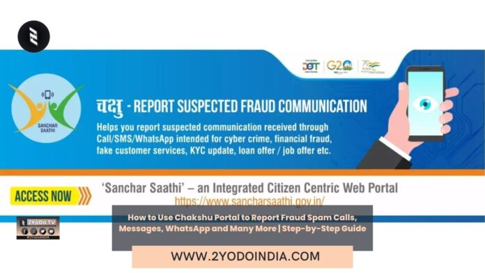 How to Use Chakshu Portal to Report Fraud Spam Calls, Messages, WhatsApp and Many More | Step-by-Step Guide | What is the Chakshu Portal | What you can Report on the Chakshu Portal | How to Report Suspected Fraud Communication Received via Call on Chakshu Portal | How to Report Suspected Fraud Communication Received via SMS on Chakshu Portal | How to Report Suspected Fraud Communication Received via WhatsApp on Chakshu Portal | Frequently Asked Questions (FAQs) | 2YODOINDIA