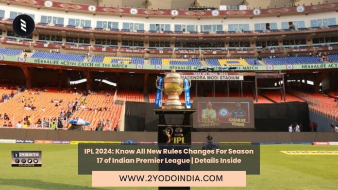 IPL 2024: Know All New Rules Changes For Season 17 of Indian Premier League | Details Inside | 2YODOINDIA