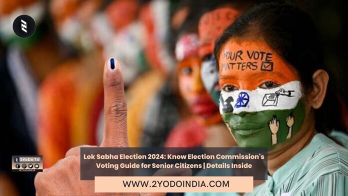 Lok Sabha Election 2024: Know Election Commission's Voting Guide for Senior Citizens | Details Inside | What facilities provided if visiting Polling Stations | Documents Required if visiting Polling Stations | 2YODOINDIA
