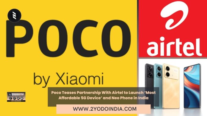 Poco Teases Partnership With Airtel to Launch ‘Most Affordable 5G Device’ and Neo Phone in India | Poco Teases Partnership With Airtel to Launch ‘Most Affordable 5G Device’ in India | Poco Seemingly Teases Launch of a Neo Phone in India, Could Be Poco X6 Neo | 2YODOINDIA