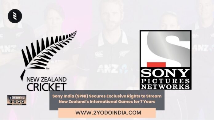 Sony India (SPNI) Secures Exclusive Rights to Stream New Zealand's International Games for 7 Years | 2YODOINDIA