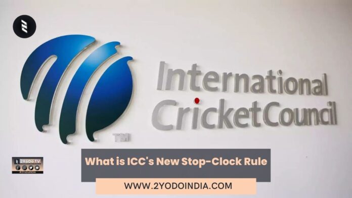 What is ICC's New Stop-Clock Rule | Answer Inside | What is Stop-Clock Rule | Other Decision taken by ICC | 2YODOINDIA