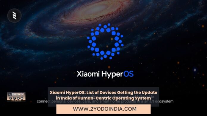 Xiaomi HyperOS: List of Devices Getting the Update in India of Human-Centric Operating System | 2YODOINDIA