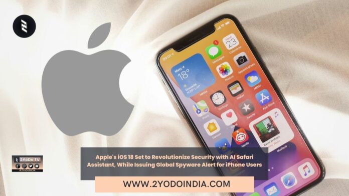 Apple's iOS 18 Set to Revolutionize Security with AI Safari Assistant, While Issuing Global Spyware Alert for iPhone Users | 2YODOINDIA