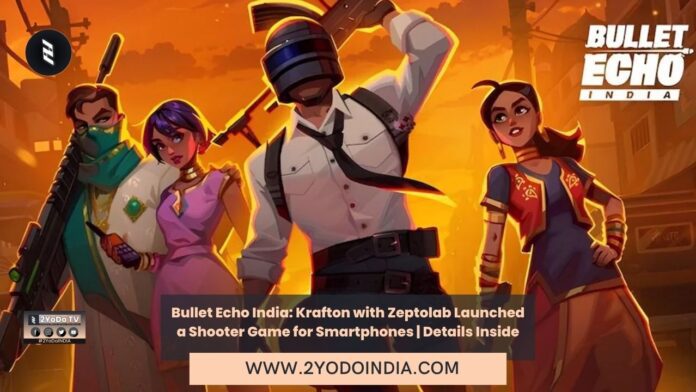 Bullet Echo India: Krafton with Zeptolab Launched a Shooter Game for Smartphones | Details Inside | 2YODOINDIA