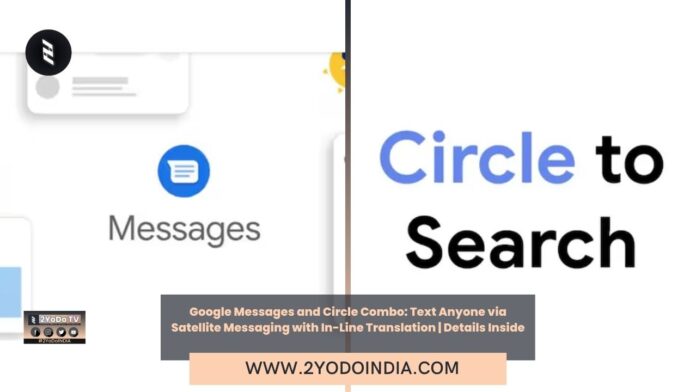 Google Messages and Circle Combo: Text Anyone via Satellite Messaging with In-Line Translation | Details Inside | 2YODOINDIA