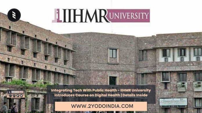 Integrating Tech With Public Health - IIHMR University Introduces Course on Digital Health | Details Inside | 2YODOINDIA