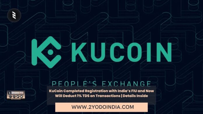 KuCoin Completed Registration with India’s FIU and Now Will Deduct 1% TDS on Transactions | Details Inside | 2YODOINDIA