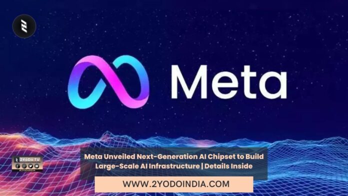 Meta Unveiled Next-Generation AI Chipset to Build Large-Scale AI Infrastructure | Details Inside | 2YODOINDIA