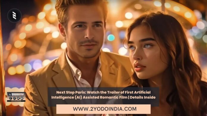 Next Stop Paris: Watch the Trailer of First Artificial Intelligence (AI) Assisted Romantic Film | Details Inside | 2YODOINDIA