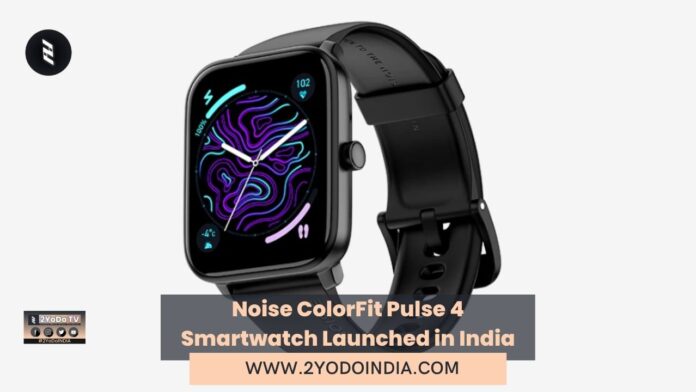 Noise ColorFit Pulse 4 Smartwatch Launched in India | Price in India | Specifications | 2YODOINDIA