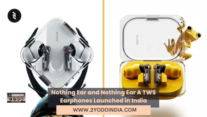Nothing Ear and Nothing Ear A TWS Earphones Launched in India | Price in India | Specifications | 2YODOINDIA