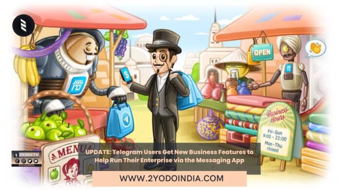 UPDATE: Telegram Users Get New Business Features to Help Run Their Enterprise via the Messaging App | 2YODOINDIA