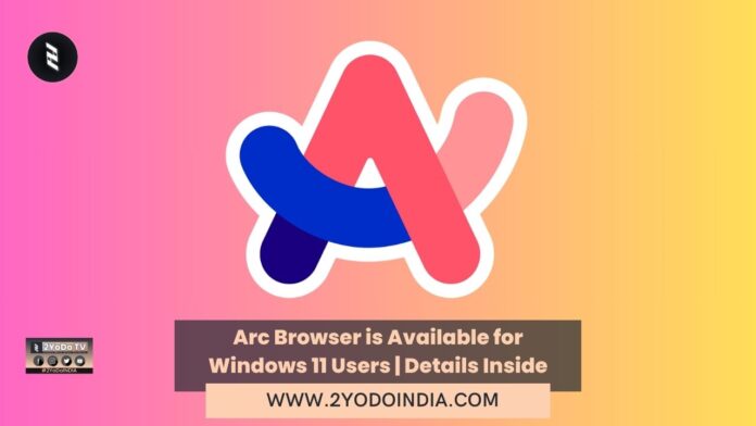 Arc Browser is Available for Windows 11 Users | Details Inside | 2YODOINDIA
