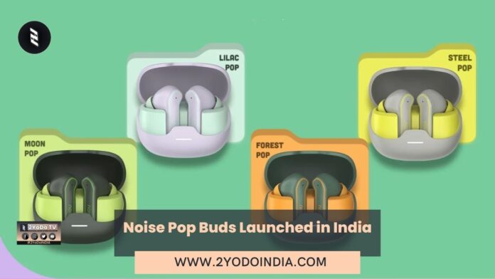 Noise Pop Buds Launched in India | Price in India | Specifications | 2YODOINDIA